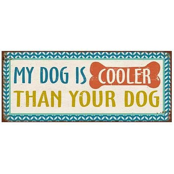 Tin Sign My dog is cooler than your dog