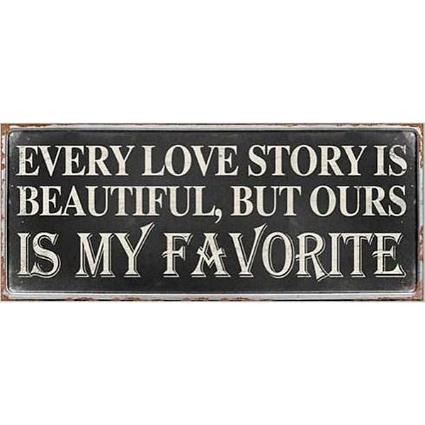 Tin Sign Every love story is beautiful, but ours is my favorite