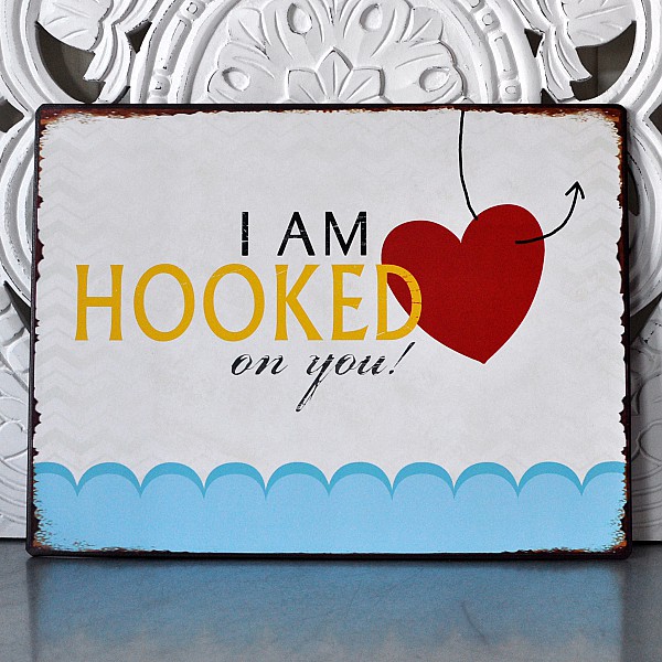 Tin Sign I am hooked on you