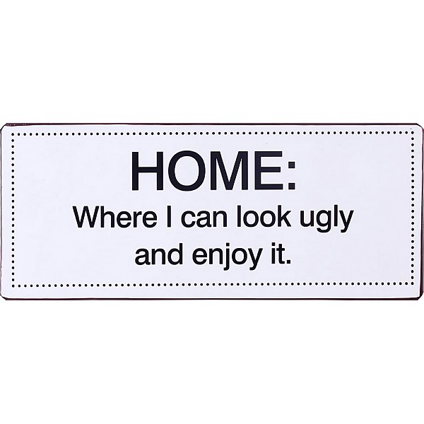 Tin Sign Home Where I can look ugly and enjoy it