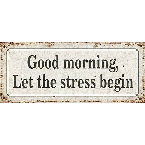 Plåtskylt Good morning let the stress begin