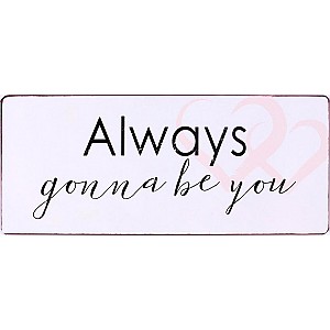 Plåtskylt Always gonna be you