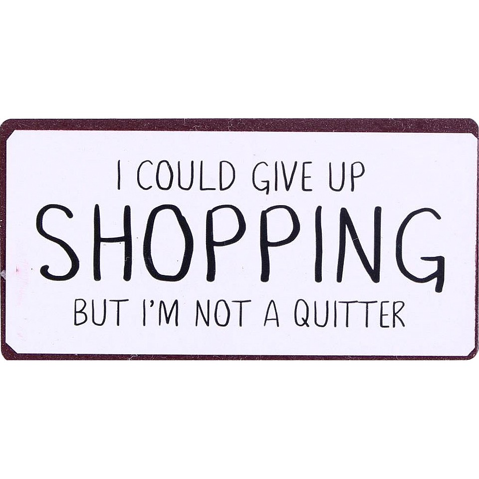 Magnet I could give up shopping